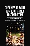 Organize An Event For Your Family In Corona Time: A Guide To Planing Indoor And Outdoors Events: Organize A Unique Event (English Edition)