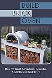 Build Brick Oven: How To Build A Practical, Beautiful, And Efficient Brick Oven (English Edition)
