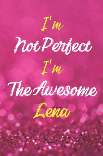  I\'m Not Perfect I\'m The Awesome Lena: Personalized Name Journal Notebook Gift for Lena, Cute Birthday Christmas present for Lena - 6x9 inches - 110pages