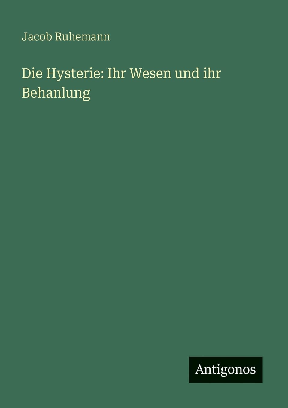 Die Hysterie: Ihr Wesen und ihr Behanlung