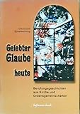 Gelebter Glaube heute: Berufungsgeschichten aus Kirche und Ordensgemeinschaften