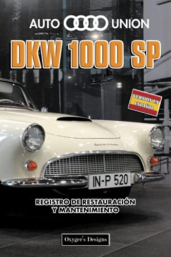 AUTO UNION DKW 1000 SP: REGISTRO DE RESTAURACIÓN Y MANTENIMIENTO (Ediciones en español) (Spanish E AUTO UNION DKW 1000 SP: REGISTRO DE RESTAURACIÓN Y MANTENIMIENTO (Ediciones en español) (Spanish E