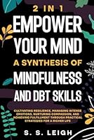 Empower Your Mind: A Synthesis of Mindfulness and DBT Skills: Cultivating Resilience, Managing Intense Emotions, and Achieving Fulfillment Through ... for a Richer Life (I Am Capable Project) B0CXHZ47HT Book Cover