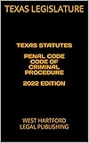  TEXAS STATUTES PENAL CODE CODE OF CRIMINAL PROCEDURE 2022 EDITION: WEST HARTFORD LEGAL PUBLISHING (English Edition)
