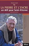 La pierre et l'encre: Un défi pour Saint-Etienne (un portrait de Michel Thillière, sénateur-maire de Saint-Etienne)