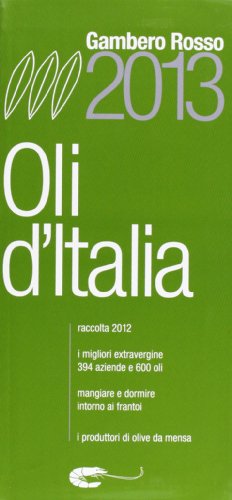 Oli d'Italia. I migliori extravergine. Raccolta 2012-2013 Oli d'Italia. I migliori extravergine. Raccolta 2012-2013