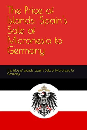 The Price of Islands: Spain's Sale of Micronesia to Germany