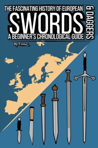 The Fascinating History Of European Swords & Daggers: A Beginner'S Chronological Guide: 1 (The Fascinating History Of European Weapons & Armors)