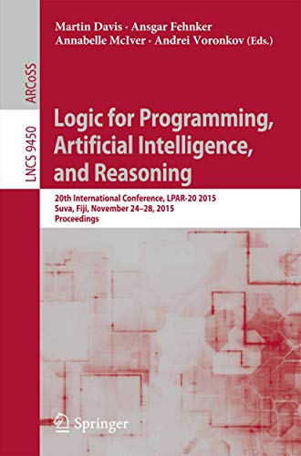 Logic for Programming, Artificial Intelligence, and Reasoning: 20th International Conference, LPAR-20 2015, Suva, Fiji, November 24-28, 2015, ... Computer Science and General Issues) view 2