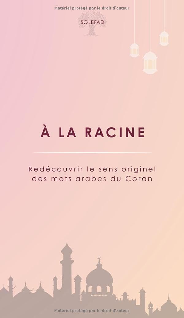 À la racine: Redécouvrir le sens originel des mots arabes du Coran