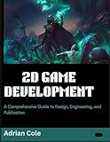 2D GAME DEVELOPMENT: A Comprehensive Guide to Design, Engineering, and Publication (English Edition)