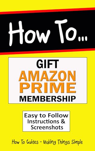 How to Gift Amazon Prime Membership: Gifting Amazon Prime Subscription in USA & UK. Easy to Follow Instructions & Screenshots (How to Guides Book 10)