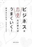 ビジネスは恋愛だと思えばうまくいく！