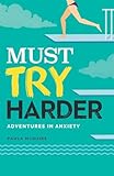 Must Try Harder: Adventures in Anxiety