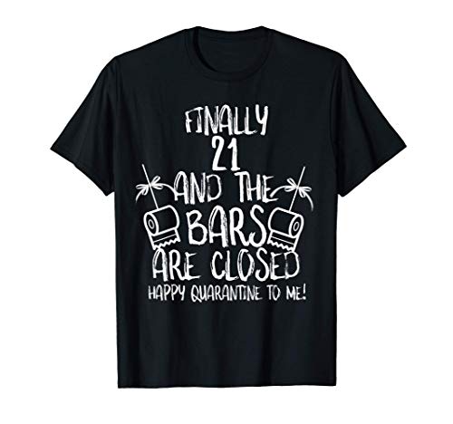 Finally 21 And The Bars Are Closed Happy Quarantine To Me T-Shirt