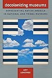 Decolonizing Museums: Representing Native America in National and Tribal Museums (First Peoples: New Directions in Indigenous Studies (University of North Carolina Press Paperback))
