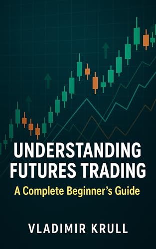 Understanding Futures Trading: : A Complete Beginner's Guide
