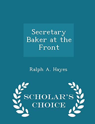Secretary Baker at the Front - Scholar's Choice... 1297078705 Book Cover