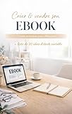  Créer et vendre son Ebook: Guide pratique débutant + 20 idées d’ebook rentables  Ebook PDF à télécharger  Business en ligne