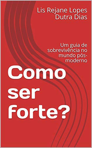 Como ser forte?: Um guia de sobrevivência no mundo pós-moderno