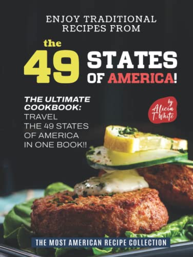 Enjoy Traditional Recipes From The 49 States Of America!: The Ultimate Cookbook: Travel The 49 States Of America In One Book!! (The Most American Reci
