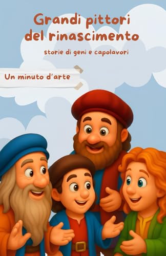 Grandi pittori del rinascimento: Storie di geni e capolavori