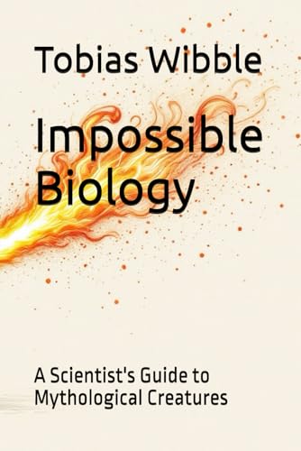 Impossible Biology: A Scientist'S Guide To Mythological Creatures