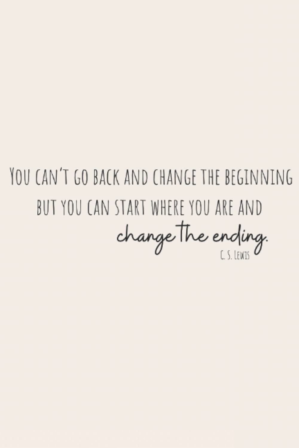 You can't go back and change the beginning C.S. Lewis Quote - 100 page lined blank journal - gratitude journal - notebook