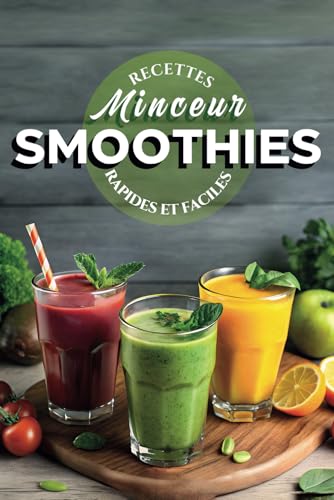 Recettes Minceur de Smoothies: Délices au Blender pour une Santé Durable, un Corps Svelte et une Alimentation Équilibrée avec des Ingrédients Naturels et...