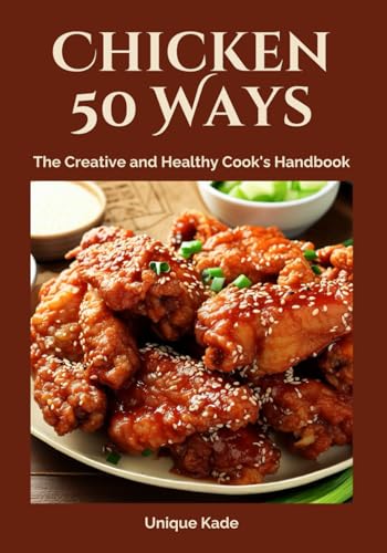 Image of Chicken 50 Ways: The Creative and Healthy Cook's Handbook (50 mouthwatering Culinary Delights)