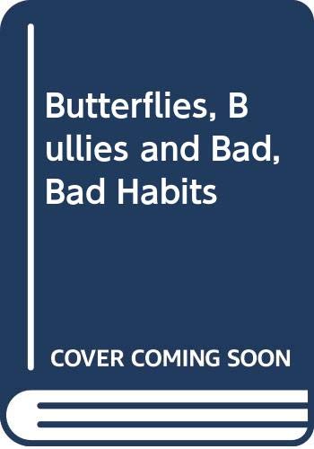 Butterflies, Bullies and Bad, Bad Habits