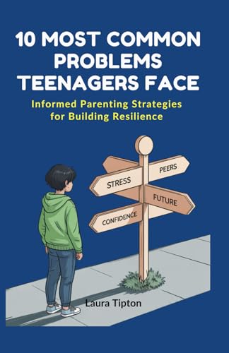 10 Most Common Problems Teenagers Face: Informed Parenting Strategies for