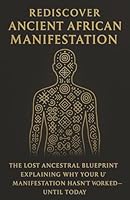 Rediscover Ancient African Manifestation: The Lost Ancestral Blueprint Explaining Why Your Manifestation Hasn’t Worked—Until Today B0G2YNQKY7 Book Cover