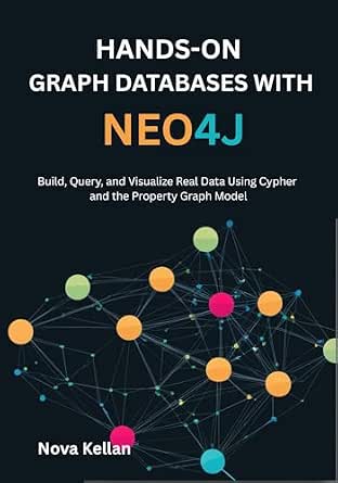 Hands-On Graph Databases with Neo4j: Build, Query, and Visualize Real Data Using Cypher and the Property Graph Model