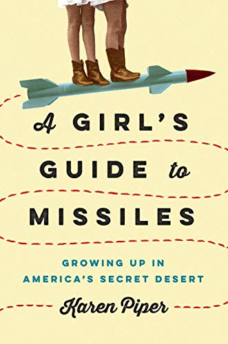 A Girl's Guide to Missiles: Growing Up in America's Secret Desert A Girl's Guide to Missiles: Growing Up in America's Secret Desert