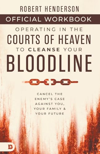 The Official Workbook for Operating in the Courts of Heaven to Cleanse Your Bloodline: Cancel the Enemy's Case Against You, Your Family, and Your Future