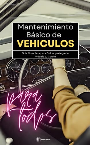 Guía Completa para el Mantenimiento Básico de tu Vehículo: Ahorra Dinero y Alarga la Vida de tu Coche