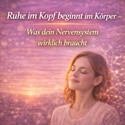 Ruhe im Kopf beginnt im K&ouml;rper &ndash; Was dein Nervensystem wirklich braucht