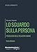 Lo Sguardo Sulla Persona. Psicologia Delle Relazioni Umane - 3