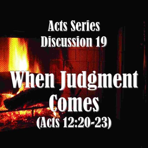 S18 E19 Acts Series - Discussion 19: When Judgment Comes (Acts 12:20-23)