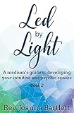 Led by Light: A mediums guide to developing your intuitive and psychic senses