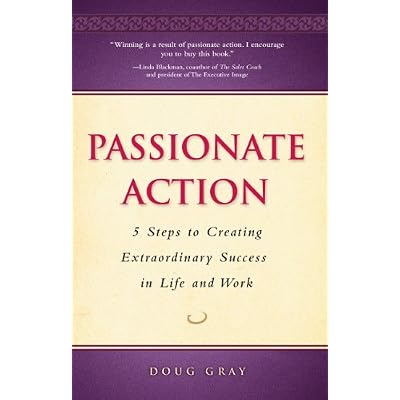 Passionate Action; 5 Steps to Creating Extraordinary Success in Life and Work