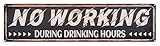No Working During Drinking Hours Metal Tin Sign, Funny Quotes Sign For Home Office Man Cave Accessories Garage Bar Pub Cafe Shop Car Wall Art Decor Sign 16x4 Inch