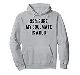 99% Sure My Soulmate Is A Dog T Shirt Pullover Hoodie