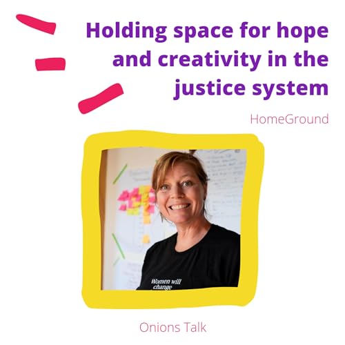 Holding space for hope and creativity in the justice system with Home Ground