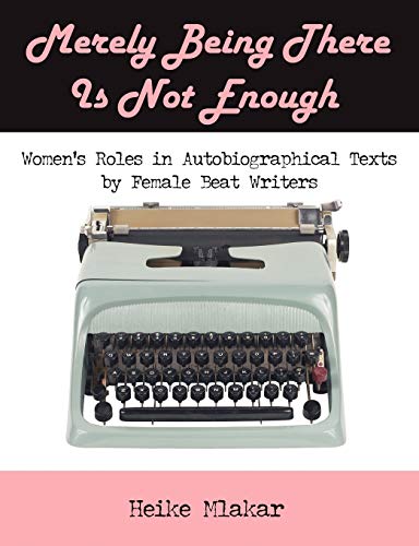 Merely Being There Is Not Enough: Women's Roles in Autobiographical Texts by Female Beat Writers