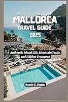 MALLORCA Travel Guide 2025: Authentic Island Life, Mountain Trails, and Hidden Treasures B0F6723KCT Book Cover