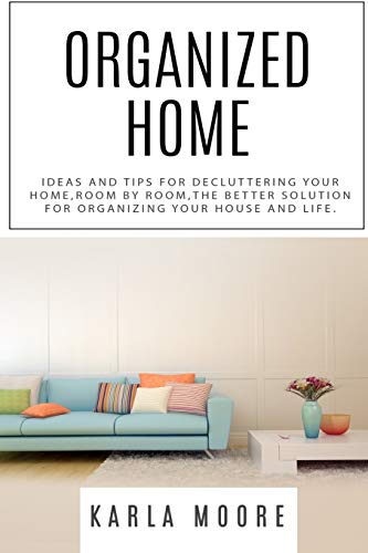 Organized Home: Ideas and tips for decluttering your home,room by room,the better solution for organizing your house and life. (perfect home) image 3