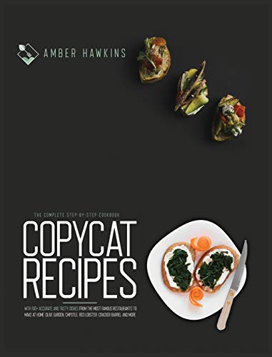 Copycat Recipes: The complete step by step cookbook with 100+ accurate and tasty dishes from the most famous restaurants to make at home. Olive Garden, Chipotle, Red Lobster, Cracker Barrel and more