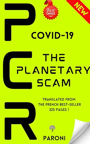PCR : Covid-19 : The Planetary Scam - The Global Deception - 325 pages - 44 chapters to understand this Global Hoax: PCR : The Planetary Scam - The Global Deception - translated from the French book
